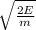 \sqrt{ \frac{2E}{m} }