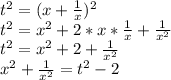 t^2=(x+\frac{1}{x})^2\\ t^2=x^2+2*x*\frac{1}{x}+\frac{1}{x^2}\\ t^2=x^2+2+\frac{1}{x^2}\\ x^2+\frac{1}{x^2}=t^2-2