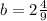 b=2\frac{4}{9}