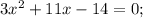 3x^{2} +11x-14=0;