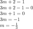 3m+2=1\\3m+2-1=0\\3m+1=0\\3m=-1\\m=-\frac{1}{3}