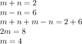 m+n=2\\m-n=6\\m+n+m-n=2+6\\2m=8\\m=4\\