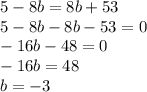 5-8b=8b+53\\5-8b-8b-53=0\\-16b-48=0\\-16b=48\\b=-3