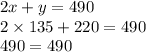 2x + y = 490 \\ 2 \times 135 + 220 = 490 \\ 490 = 490