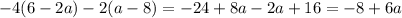 - 4(6 - 2a) - 2(a - 8) = - 24 + 8a - 2a + 16 = - 8 + 6a