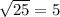 \sqrt{25}=5