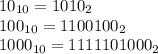 10_{10} = 1010_2\\100_{10} = 1100100_2\\1000_{10} = 1111101000_2