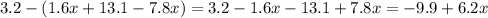 3.2 - (1.6x + 13.1 - 7.8x) = 3.2 - 1.6x - 13.1 + 7.8x = - 9.9 + 6.2x