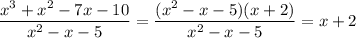 \dfrac{x^3+x^2-7x-10}{x^2-x-5}=\dfrac{(x^2-x-5)(x+2)}{x^2-x-5}=x+2