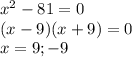 x^{2} -81=0\\(x-9)(x+9)=0\\x=9;-9