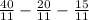 \frac{40}{11} - \frac{20}{11} - \frac{15}{11}