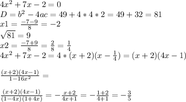 4x^2+7x-2=0\\D=b^2-4ac=49+4*4*2=49+32=81\\ x1=\frac{-7-9}{8} =-2\\ \sqrt{81} =9\\ x2=\frac{-7+9}{8} =\frac{2}{8}=\frac{1}{4} \\ 4x^2+7x-2=4*(x+2)(x-\frac{1}{4} )=(x+2)(4x-1)\\\\ \frac{(x+2)(4x-1)}{1-16x^2}= \\\\ \frac{(x+2)(4x-1)}{(1-4x)(1+4x)} =-\frac{x+2}{4x+1} =-\frac{1+2}{4+1} =-\frac{3}{5}