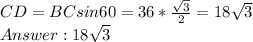 CD= BCsin60 = 36*\frac{\sqrt{3}}{2} = 18\sqrt{3}\\Answer: 18\sqrt{3}