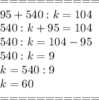 ===========\\95+540:k=104\\540:k+95=104\\540:k=104-95\\540:k=9\\k=540:9\\k=60\\===========