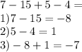 7 - 15 + 5 - 4 = \\ 1)7 - 15 = - 8 \\ 2)5 - 4 = 1 \\ 3) - 8 + 1 = - 7