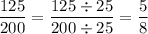 \dfrac{125}{200}=\dfrac{125\div25}{200\div25}=\dfrac{5}{8}\\