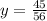 y = \frac{45}{56}