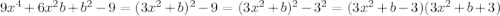 9x^4+6x^2b+b^2-9=(3x^2+b)^2-9=(3x^2+b)^2-3^2=(3x^2+b-3)(3x^2+b+3)