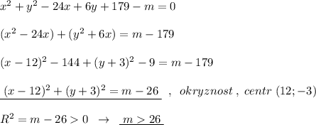 x^2+y^2-24x+6y+179-m=0\\\\(x^2-24x)+(y^2+6x)=m-179\\\\(x-12)^2-144+(y+3)^2-9=m-179\\\\\underline {\; (x-12)^2+(y+3)^2=m-26\; }\; \; ,\; \; okryznost\; ,\; centr\; (12;-3)\\\\R^2=m-260\; \; \to \; \; \underline {\; m26\; }