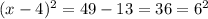 (x-4)^2 = 49-13 = 36 =6^2