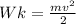 Wk = \frac{mv^{2} }{2}