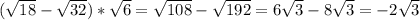 (\sqrt{18} -\sqrt{32} )*\sqrt{6} =\sqrt{108} -\sqrt{192} =6\sqrt{3} -8\sqrt{3} =-2\sqrt{3}