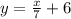 y=\frac{x}{7} +6