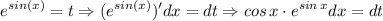 \displaystyle e^{sin(x)} = t \Rightarrow (e^{sin(x)})'dx=dt \Rightarrow cos\, x\cdot e^{sin \, x} dx=dt