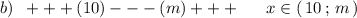 b)\; \; +++(10)---(m)+++\; \; \quad x\in (\, 10\, ;\, m\, )