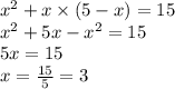 {x}^{2} + x \times (5 - x) = 15 \\ {x}^{2} + 5x - {x}^{2} = 15 \\ 5x = 15 \\ x = \frac{15}{5} = 3