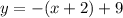 y = - (x + 2) + 9