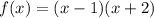 f(x) = (x - 1)( x + 2)