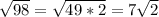 \sqrt{98} = \sqrt{49 * 2} = 7\sqrt{2}