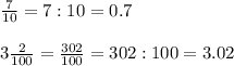 \frac{7}{10}=7:10=0.7\\\\ 3\frac{2}{100}=\frac{302}{100}=302:100=3.02