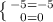 \left \{ {{-5 = -5} \atop {0 = 0}} \right.