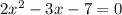 2 {x}^{2} - 3x - 7 = 0