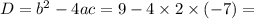 D = {b}^{2} - 4ac = 9 - 4 \times 2 \times ( - 7) =