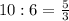 10:6=\frac{5}{3}