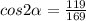 cos2\alpha =\frac{119}{169}