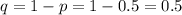 q=1-p=1-0.5=0.5