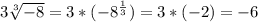 3\sqrt[3]{-8} =3*(-8^{\frac{1}{3} } )=3*(-2)=-6