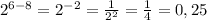 2^{6-8} =2^{-2} =\frac{1}{2^2}=\frac{1}{4} =0,25