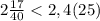 2\frac{17}{40} < 2,4(25)