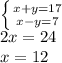 \left \{ {{x+y=17} \atop {x-y=7}} \right. \\2x=24\\x=12