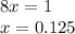 8x = 1 \\ x =0.125