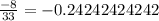 \frac{-8}{33} = -0.24242424242