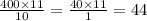 \frac{400 \times 11}{10} = \frac{40 \times 11}{1} = 44