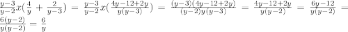 \frac{y-3}{y-2} x (\frac{4}{y}+\frac{2}{y-3}) = \frac{y-3}{y-2}x(\frac{4y-12+2y}{y(y-3)}) = \frac{(y-3)(4y-12+2y)}{(y-2)y(y-3)} = \frac{4y-12+2y}{y(y-2)} = \frac{6y-12}{y(y-2)} = \frac{6(y-2)}{y(y-2)} = \frac{6}{y}