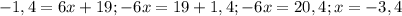 -1,4=6x+19; -6x=19+1,4; -6x=20,4; x=-3,4