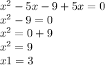 {x}^{2} - 5x - 9 + 5x = 0 \\ {x}^{2} - 9 = 0 \\ {x}^{2} = 0 + 9 \\ {x}^{2} = 9 \\ x1 = 3